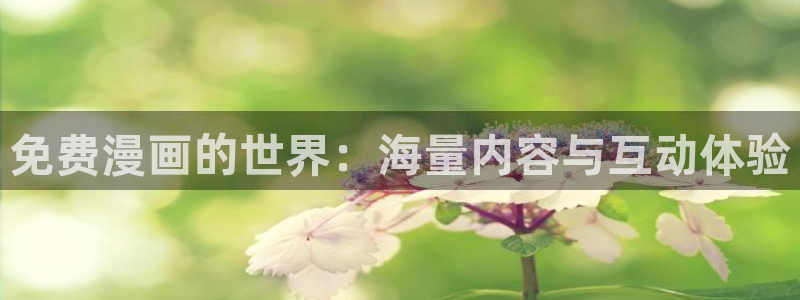 喵趣漫画app官网：免费漫画的世界：海量内容与互动体验