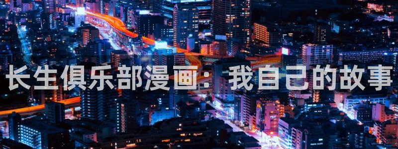 喵趣漫画在线观看：长生俱乐部漫画：我自己的故事